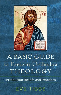 A Basic Guide to Eastern Orthodox Theology: Introducing Beliefs and Practices (Tibbs Eve)(Paperback)