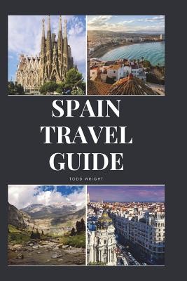 Spain Travel Guide: Activities, Food, Drinks, Barcelona, Madrid, Valencia, Seville, Zaragoza, Malaga, Murcia, Palma de Mallorca, Las Palma (Wright Todd)(Paperback)