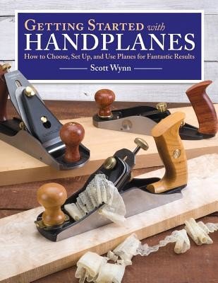 Getting Started with Handplanes: How to Choose, Set Up, and Use Planes for Fantastic Results (Wynn Scott)(Paperback)