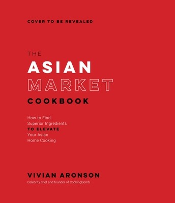 The Asian Market Cookbook: How to Find Superior Ingredients to Elevate Your Asian Home Cooking (Aronson Vivian)(Paperback)
