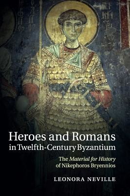 Heroes and Romans in Twelfth-Century Byzantium: The Material for History of Nikephoros Bryennios (Neville Leonora)(Paperback)