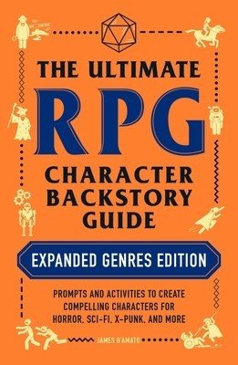 The Ultimate RPG Character Backstory Guide: Expanded Genres Edition: Prompts and Activities to Create Compelling Characters for Horror, Sci-Fi, X-Punk (D'Amato James)(Paperback)