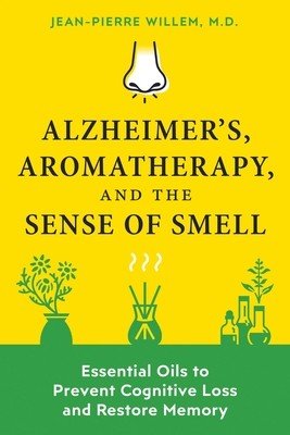 Alzheimer's, Aromatherapy, and the Sense of Smell: Essential Oils to Prevent Cognitive Loss and Restore Memory (Willem Jean-Pierre)(Paperback)