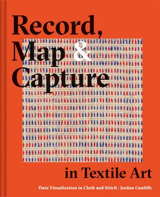 Record, Map and Capture in Textile Art: Data Visualization in Cloth and Stitch (Cunliffe Jordan)(Pevná vazba)