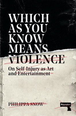 Which as You Know Means Violence: On Self-Injury as Art and Entertainment (Snow Philippa)(Paperback)