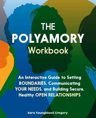The Polyamory Workbook: An Interactive Guide to Setting Boundaries, Communicating Your Needs, and Building Secure, Healthy Open Relationships (Gregory Sara Youngblood)(Paperback)