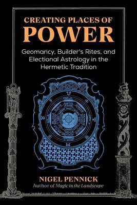 Creating Places of Power: Geomancy, Builders' Rites, and Electional Astrology in the Hermetic Tradition (Pennick Nigel)(Paperback)