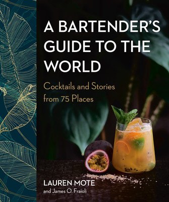 A Bartender's Guide to the World: Cocktails and Stories from 75 Places (Mote Lauren)(Pevná vazba)