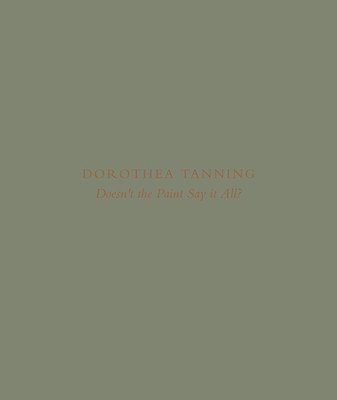 Dorothea Tanning: Doesn't the Paint Say It All? (Tanning Dorothea)(Pevná vazba)