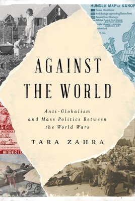 Against the World: Anti-Globalism and Mass Politics Between the World Wars (Zahra Tara)(Pevná vazba)