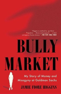 Bully Market: My Story of Money and Misogyny at Goldman Sachs (Higgins Jamie Fiore)(Paperback)