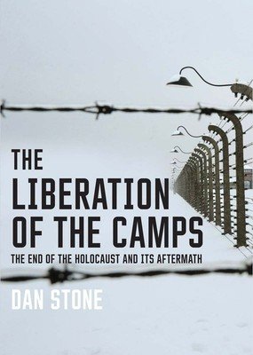 The Liberation of the Camps: The End of the Holocaust and Its Aftermath (Stone Dan)(Paperback)