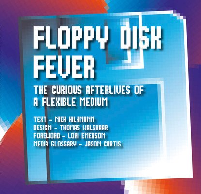 Floppy Disk Fever: The Curious Afterlives of a Flexible Medium (Hilkmann Niek)(Paperback)