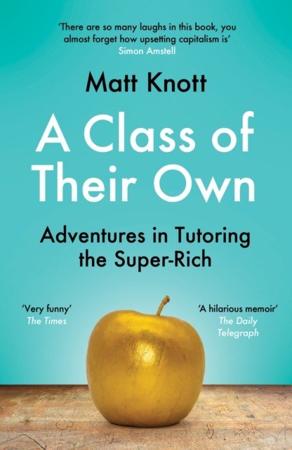 Class of Their Own - Adventures in Tutoring the Super-Rich (Knott Matthew Hammett)(Paperback / softback)