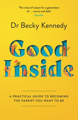 Good Inside - A Practical Guide to Becoming the Parent You Want to be (Kennedy Dr Becky)(Paperback / softback)