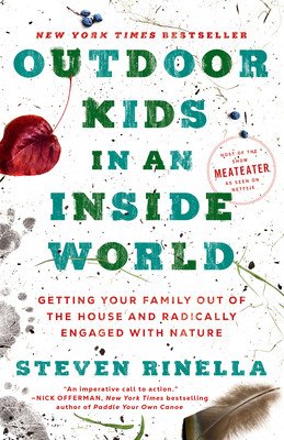 Outdoor Kids in an Inside World: Getting Your Family Out of the House and Radically Engaged with Nature (Rinella Steven)(Paperback)