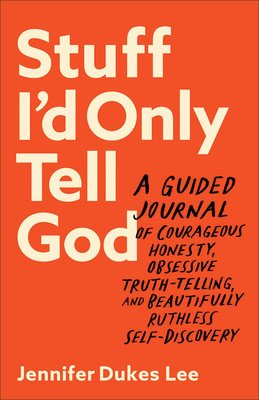 Stuff I'd Only Tell God: A Guided Journal of Courageous Honesty, Obsessive Truth-Telling, and Beautifully Ruthless Self-Discovery (Lee Jennifer Dukes)(Paperback)