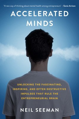 Accelerated Minds: Unlocking the Fascinating, Inspiring, and Often Destructive Impulses That Drive the Entrepreneurial Brain (Seeman Neil)(Pevná vazba)