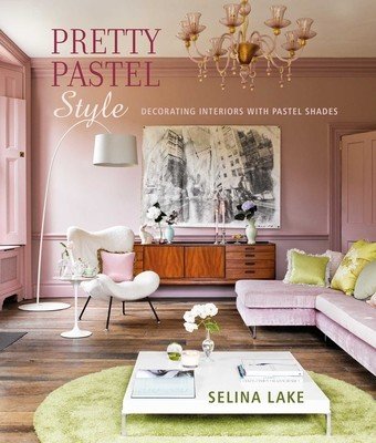 Pretty Pastel Style: Decorating Interiors with Pastel Shades (Lake Selina)(Pevná vazba)