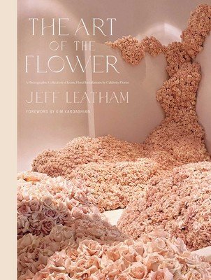 The Art of the Flower: A Photographic Collection of Iconic Floral Installations by Celebrity Florist Jeff Leatham (Leatham Jeff)(Pevná vazba)