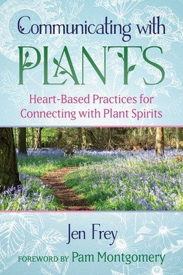 Communicating with Plants: Heart-Based Practices for Connecting with Plant Spirits (Frey Jen)(Paperback)
