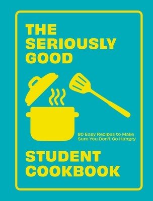 The Seriously Good Student Cookbook: 80 Easy Recipes to Make Sure You Don't Go Hungry (Quadrille)(Paperback)