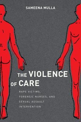 The Violence of Care: Rape Victims, Forensic Nurses, and Sexual Assault Intervention (Mulla Sameena)(Paperback)