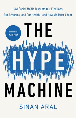 The Hype Machine: How Social Media Disrupts Our Elections, Our Economy, and Our Health--And How We Must Adapt (Aral Sinan)(Paperback)