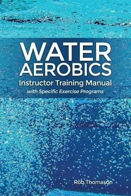 Water Aerobics Instructor Training Manual with Specific Exercise Programs (Thomason Rob)(Paperback)