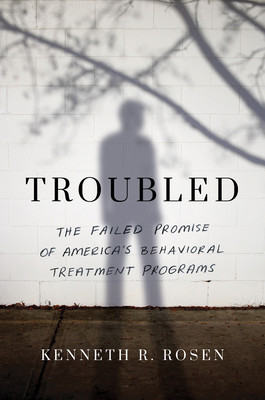 Troubled: The Failed Promise of America's Behavioral Treatment Programs (Rosen Kenneth R.)(Paperback)