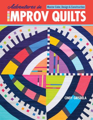 Adventures in Improv Quilts: Master Color, Design & Construction (Grisdela Cindy)(Paperback)