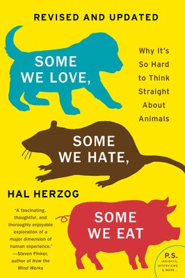 Some We Love, Some We Hate, Some We Eat [Second Edition]: Why It's So Hard to Think Straight about Animals (Herzog Hal)(Paperback)