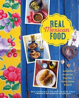Real Mexican Food: Authentic Recipes for Burritos, Tacos, Salsas and More (Fordham Ben)(Pevná vazba)