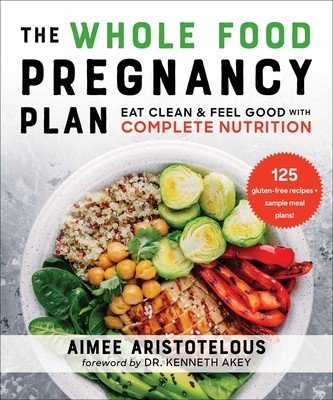 The Whole Food Pregnancy Plan: Eat Clean & Feel Good with Complete Nutrition (Aristotelous Aimee)(Paperback)