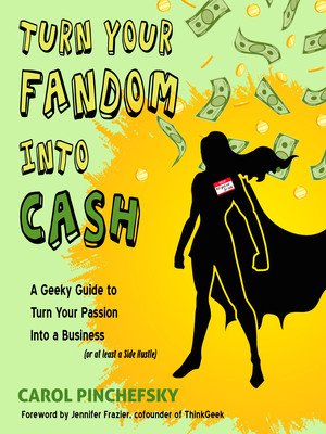 Turn Your Fandom Into Cash: A Geeky Guide to Turn Your Passion Into a Business (or at Least a Side Hustle) (Pinchefsky Carol)(Paperback)