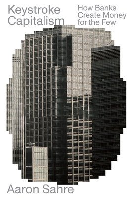 Keystroke Capitalism: How Banks Create Money for the Few (Sahr Aaron)(Paperback)