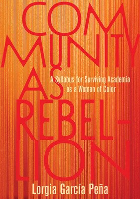 Community as Rebellion: A Syllabus for Surviving Academia as a Woman of Color (Pea Lorgia Garca)(Paperback)