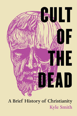 Cult of the Dead: A Brief History of Christianity (Smith Kyle)(Pevná vazba)