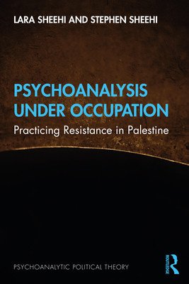 Psychoanalysis Under Occupation: Practicing Resistance in Palestine (Sheehi Lara)(Paperback)