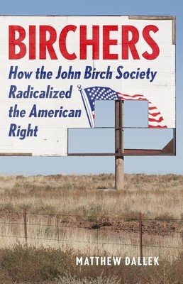 Birchers: How the John Birch Society Radicalized the American Right (Dallek Matthew)(Pevná vazba)