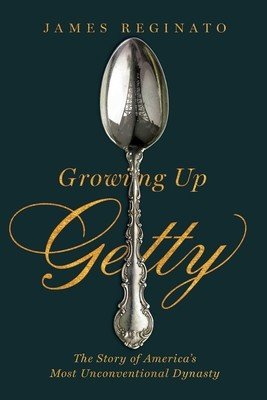 Growing Up Getty: The Story of America's Most Unconventional Dynasty (Reginato James)(Paperback)