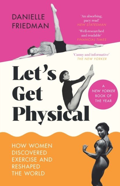 Let's Get Physical - How Women Discovered Exercise and Reshaped the World (Friedman Danielle)(Paperback / softback)