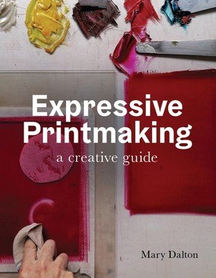 Expressive Printmaking: A Creative Guide (Dalton Mary)(Paperback)