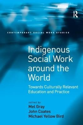 Indigenous Social Work around the World: Towards Culturally Relevant Education and Practice (Gray Mel)(Pevná vazba)