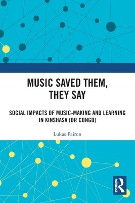 Music Saved Them, They Say: Social Impacts of Music-Making and Learning in Kinshasa (Dr Congo) (Pairon Lukas)(Paperback)