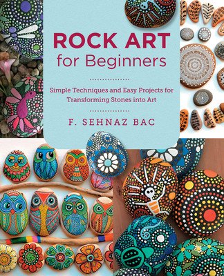 Rock Art for Beginners: Simple Techiques and Easy Projects for Transforming Stones Into Art (Bac F. Sehnaz)(Paperback)