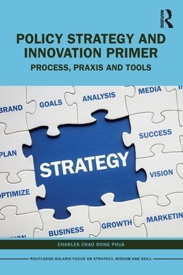 Policy Strategy and Innovation Primer: Process, Praxis and Tools (Phua Charles Chao Rong)(Paperback)