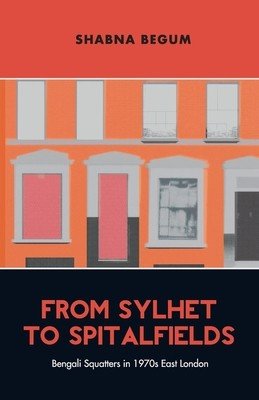 From Sylhet to Spitalfields - Bengali Squatters in 1970s East London (Begum Shabna)(Paperback / softback)