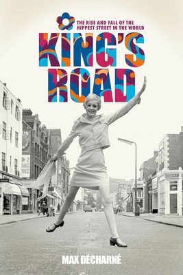King's Road: The Rise and Fall of the Hippest Street in the World (Decharne Max)(Pevná vazba)