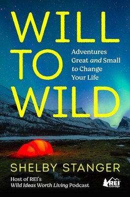 Will to Wild: Adventures Great and Small to Change Your Life (Stanger Shelby)(Pevná vazba)